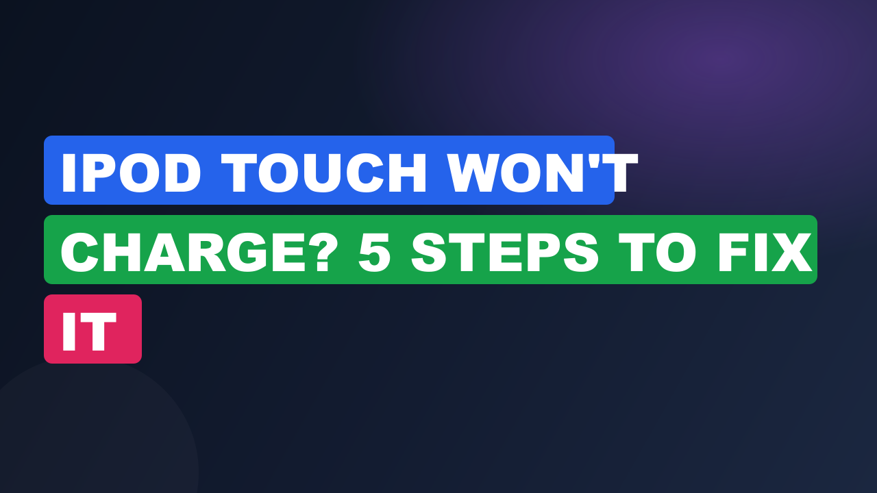 iPod Touch Won't Charge? 5 Steps to Fix It