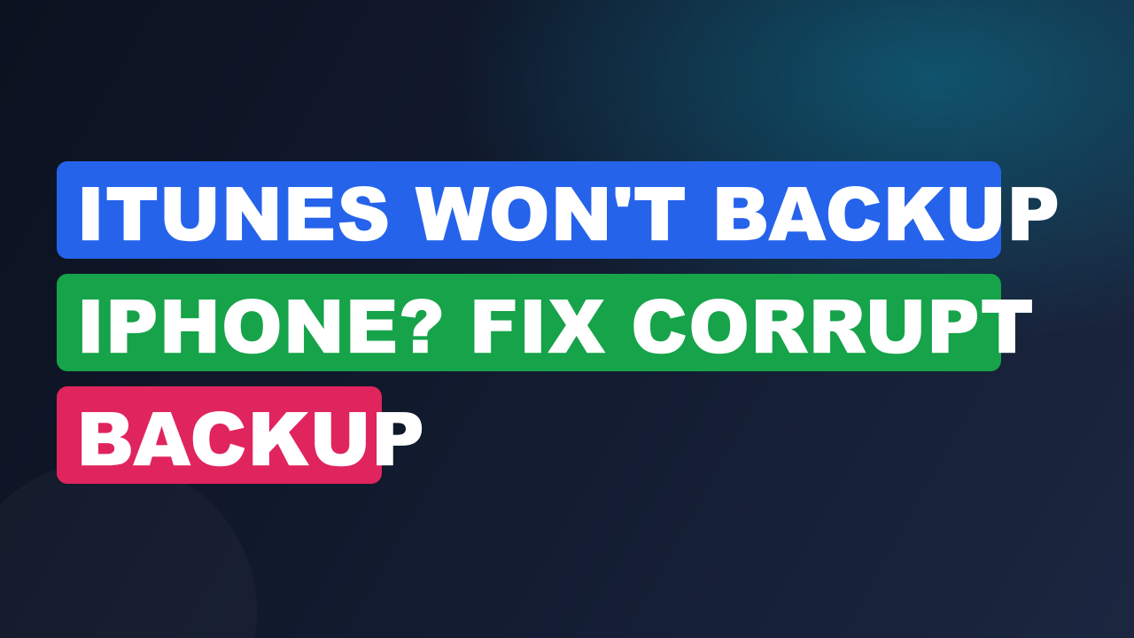 iTunes Won't Backup iPhone? Fix Corrupt Backup