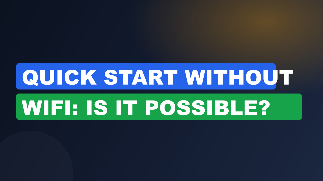 Quick Start Without WiFi: Is It Possible?