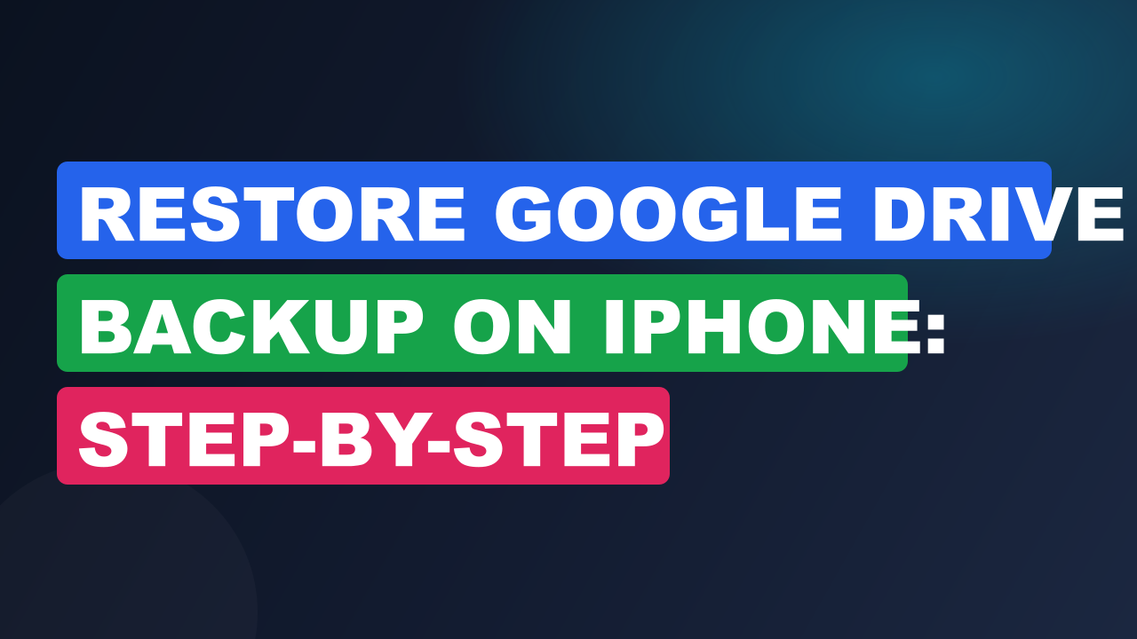 Restore Google Drive Backup on iPhone: Step-by-Step