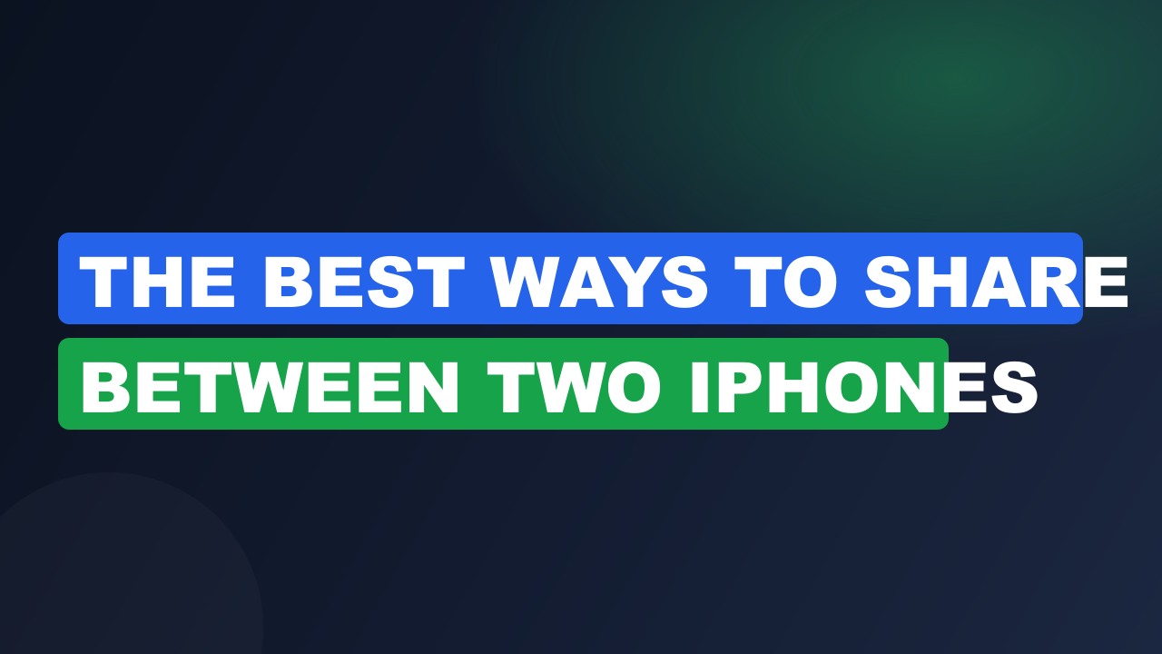The Best Ways to Share Between Two iPhones