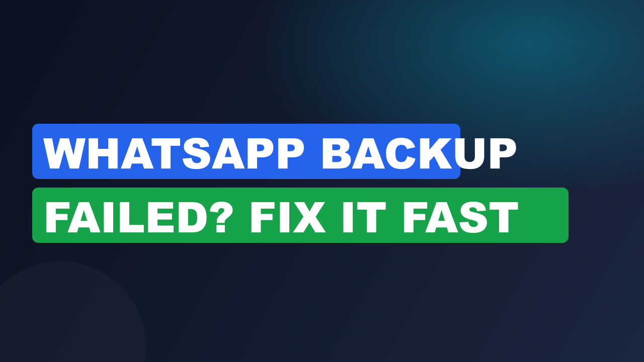 WhatsApp Backup Failed? Fix It Fast
