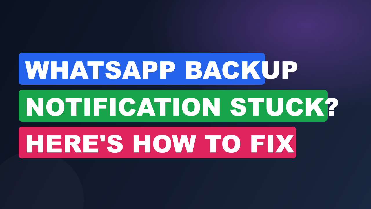 WhatsApp Backup Notification Stuck? Here’s How to Fix
