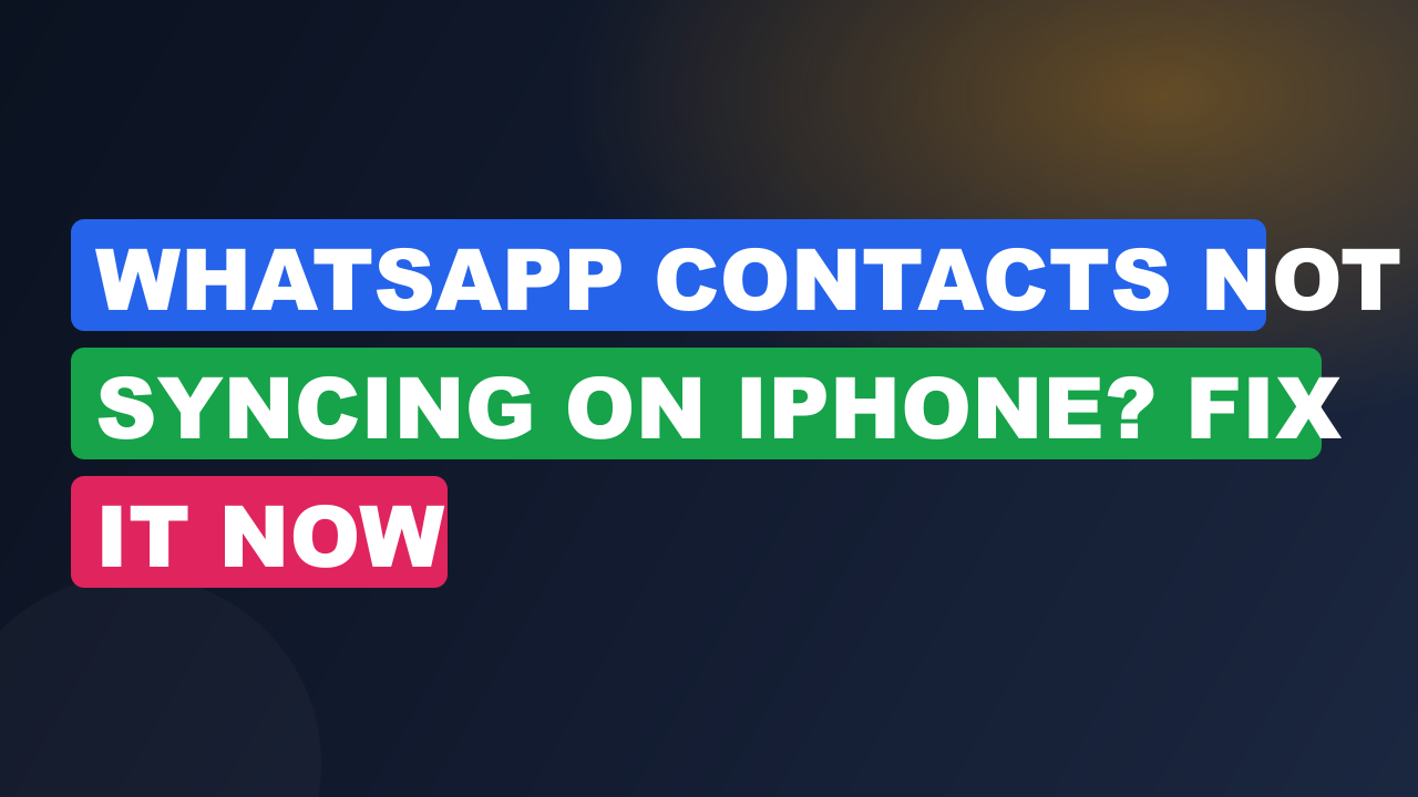 WhatsApp Contacts Not Syncing on iPhone? Fix It Now
