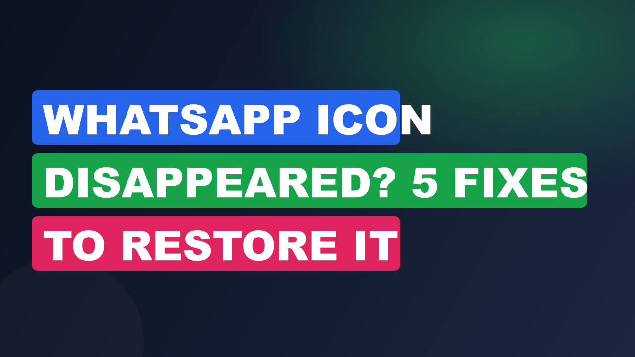 WhatsApp Icon Disappeared? 5 Fixes to Restore It