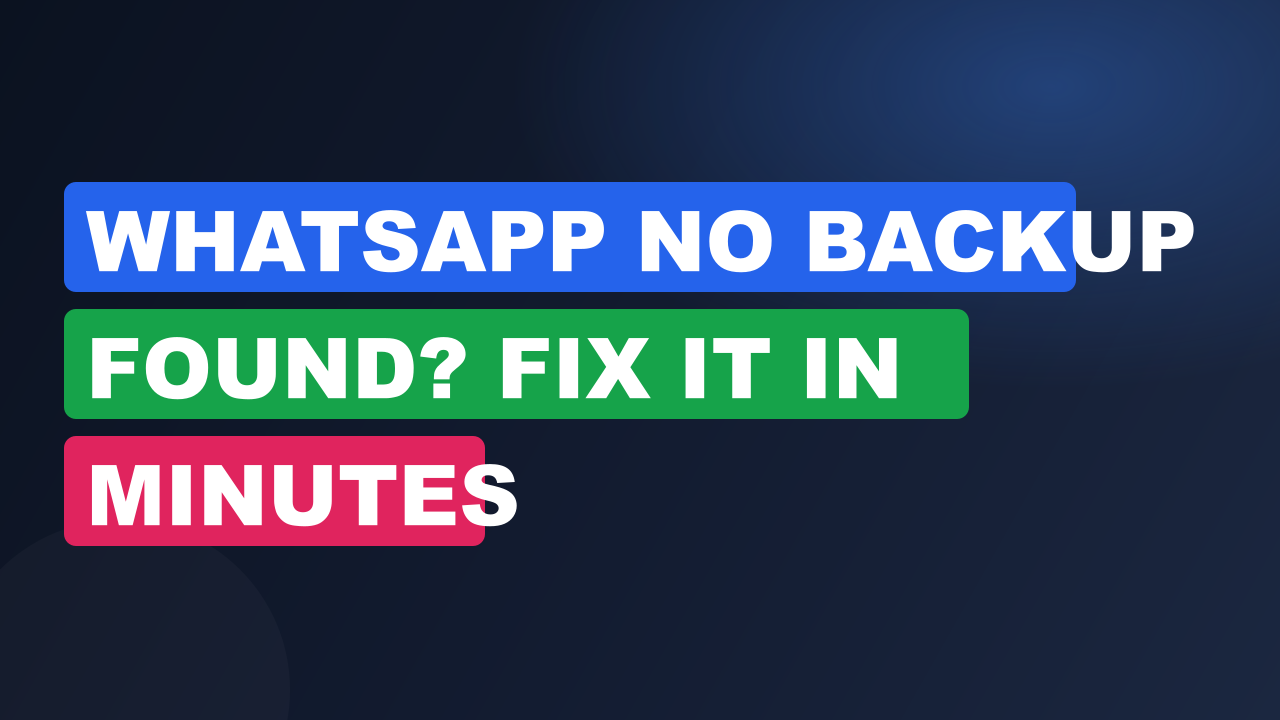WhatsApp No Backup Found? Fix It in Minutes