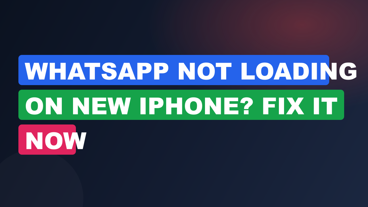 WhatsApp Not Loading on New iPhone? Fix It Now