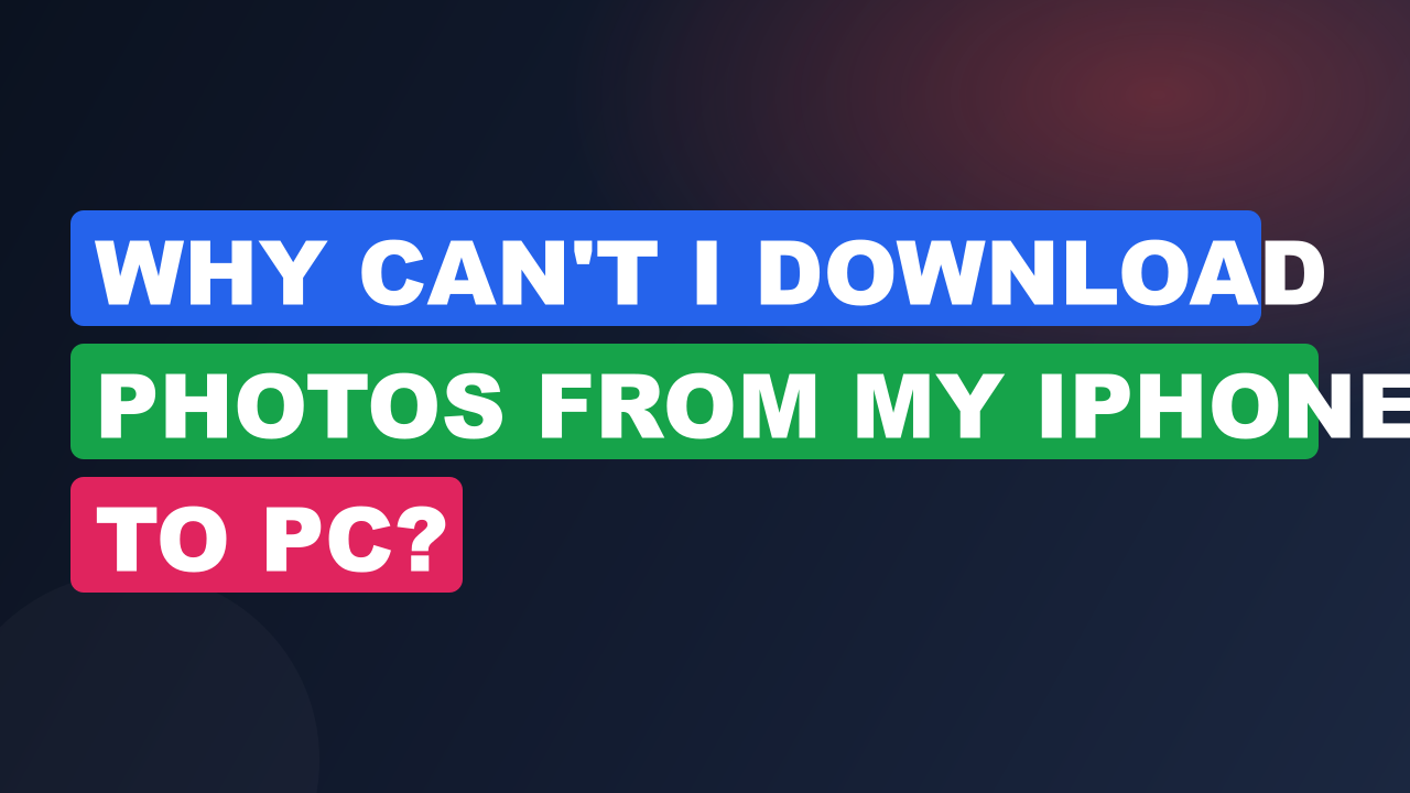 Why Can't I Download Photos from My iPhone to PC?