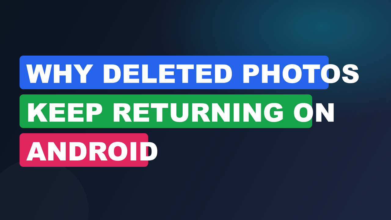 Why Deleted Photos Keep Returning on Android