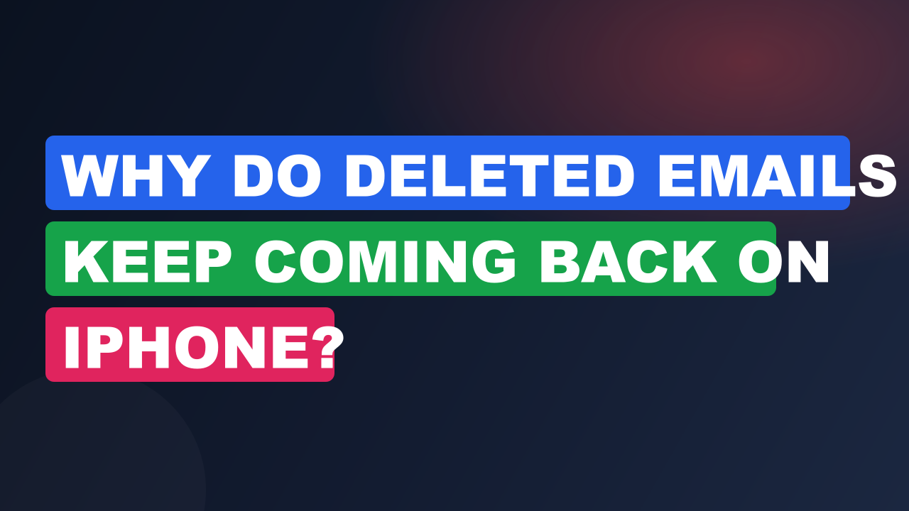 Why Do Deleted Emails Keep Coming Back on iPhone?