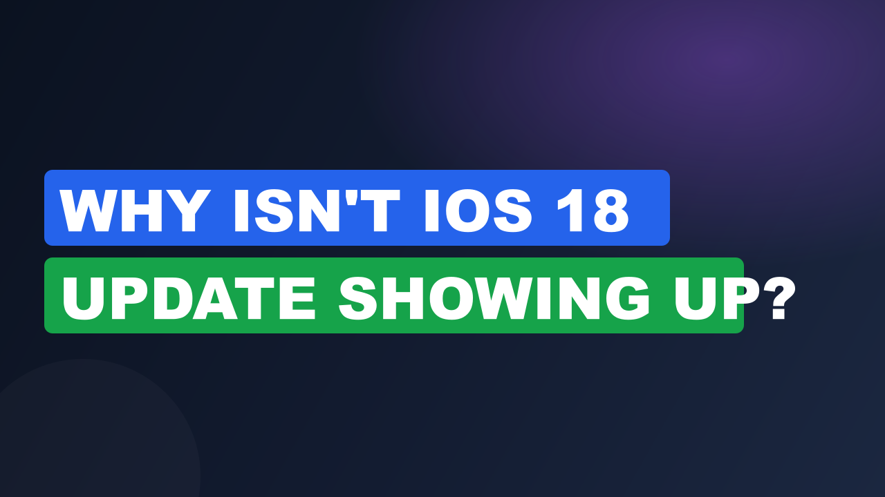 Why Isn't iOS 18 Update Showing Up?